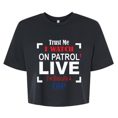 Trust Me I Watch On Patrol Live I’m Basically A Cop Bella+Canvas Jersey Crop Tee