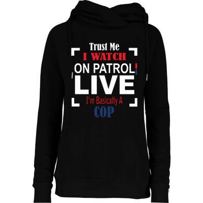 Trust Me I Watch On Patrol Live I’m Basically A Cop Womens Funnel Neck Pullover Hood