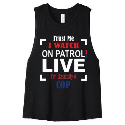 Trust Me I Watch On Patrol Live I’m Basically A Cop Women's Racerback Cropped Tank