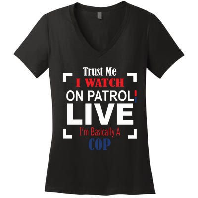 Trust Me I Watch On Patrol Live I’m Basically A Cop Women's V-Neck T-Shirt