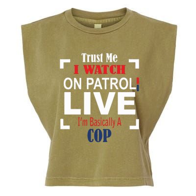 Trust Me I Watch On Patrol Live I’m Basically A Cop Garment-Dyed Women's Muscle Tee