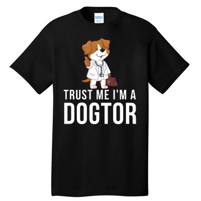 Trust Me Im A Dogtor Funny Dog Doctor Vet Veterinarian Funny Vet Tall T-Shirt