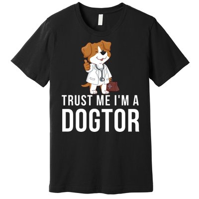 Trust Me Im A Dogtor Funny Dog Doctor Vet Veterinarian Funny Vet Premium T-Shirt