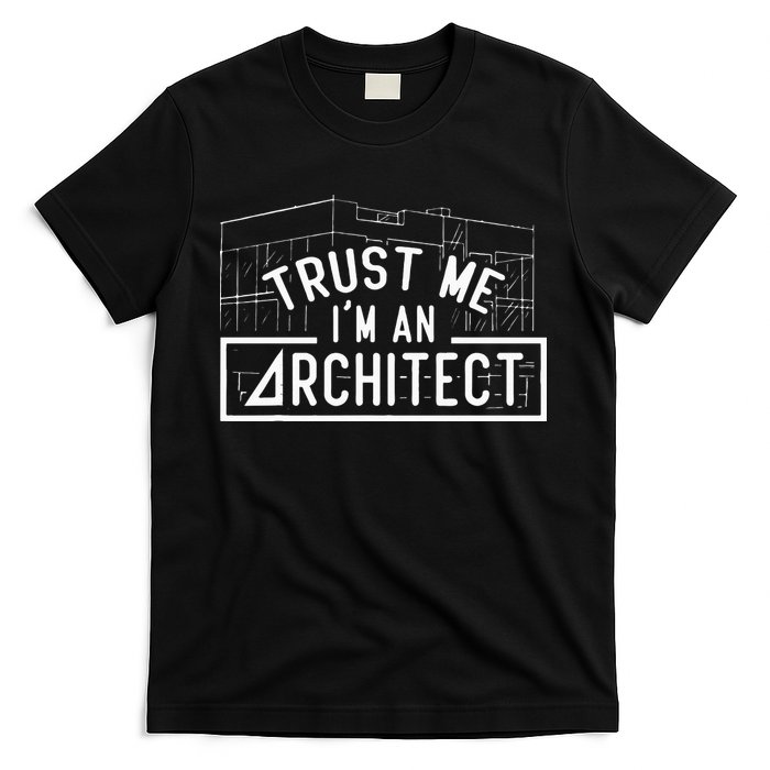 Trust Me I'm An Architect Architects Architecture Student T-Shirt