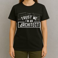 Trust Me I'm An Architect Architects Architecture Student T-Shirt