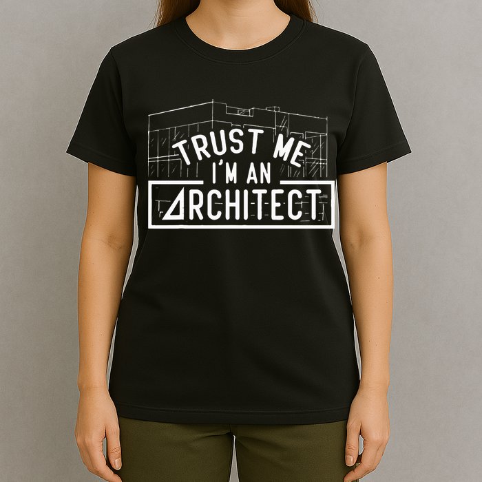 Trust Me I'm An Architect Architects Architecture Student T-Shirt