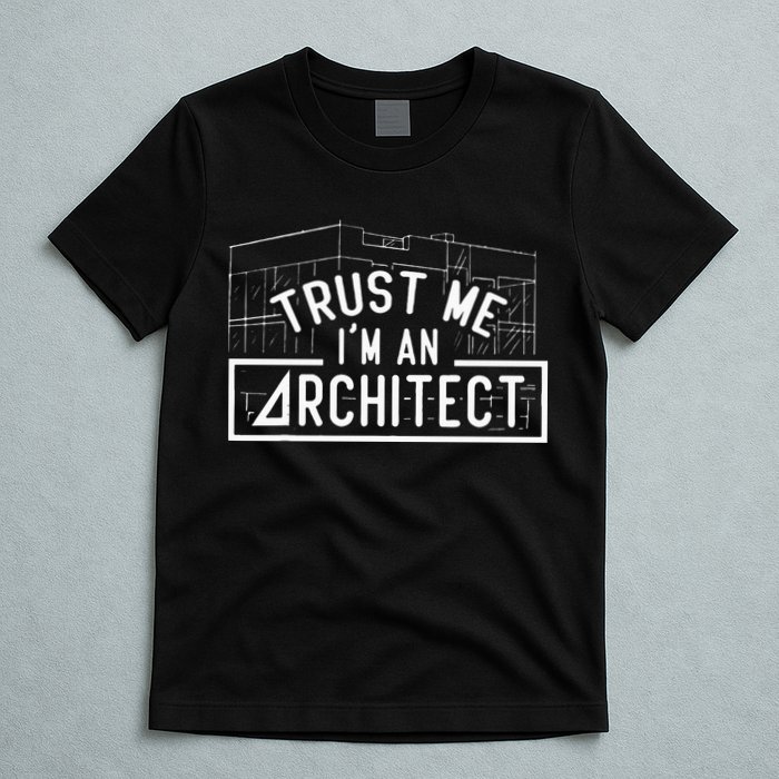 Trust Me I'm An Architect Architects Architecture Student T-Shirt