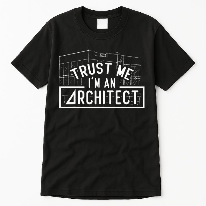 Trust Me I'm An Architect Architects Architecture Student Tall T-Shirt