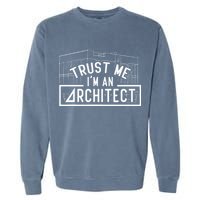 Trust Me I'm An Architect Architects Architecture Student Garment-Dyed Sweatshirt