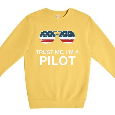 Trust Me Im A Pilot Funny Pilot Patriotic American Flag Tee Premium Crewneck Sweatshirt