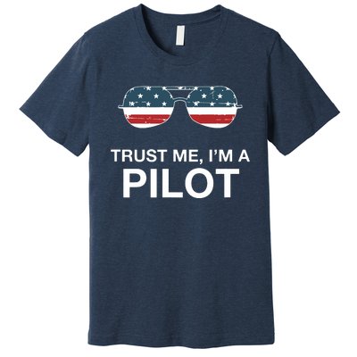 Trust Me Im A Pilot Funny Pilot Patriotic American Flag Tee Premium T-Shirt