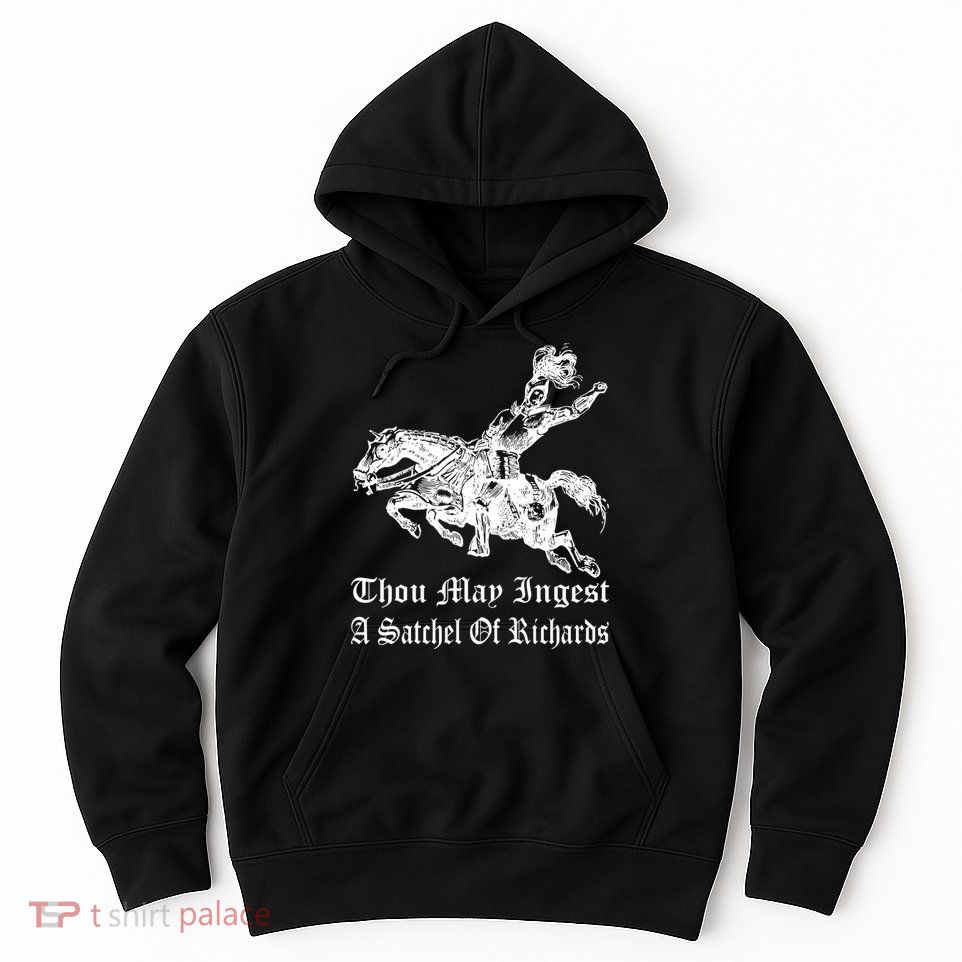 Thou May Ingest A Satchel Of Richards Hoodie