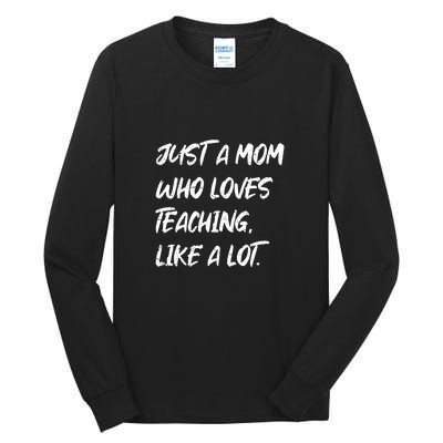 Teacher Mom Just A Mom Who Loves Teaching Like A Lot Mother's Day Gift Tall Long Sleeve T-Shirt