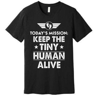 Today’s Mission Keep The Tiny Human Alive Fathers Day Premium T-Shirt