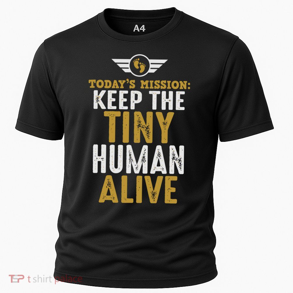 Today’s Mission Keep The Tiny Human Alive Proud New Father Performance Shirt
