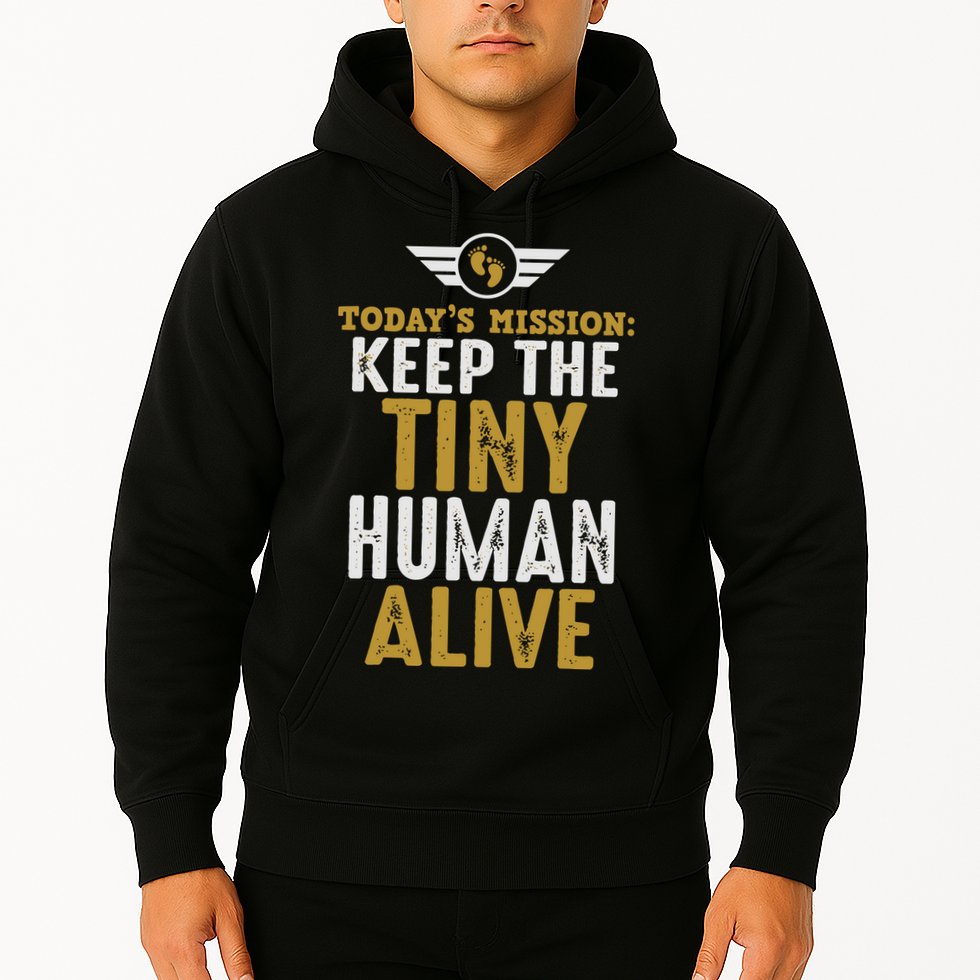 Today’s Mission Keep The Tiny Human Alive Proud New Father Hoodie