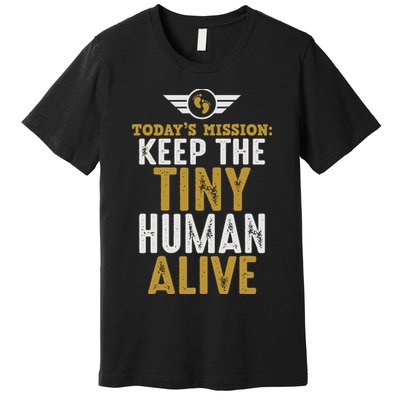 Today’s Mission Keep The Tiny Human Alive Proud New Father Premium T-Shirt