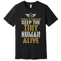 Today’s Mission Keep The Tiny Human Alive Proud New Father Premium T-Shirt