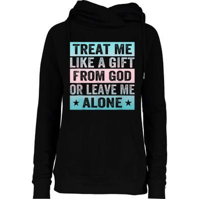 Treat Me Like A Gift From God Or Leave Me Alone Womens Funnel Neck Pullover Hood