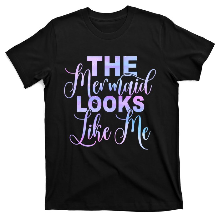 The Mermaid Looks Like Me Funny Gift Men Women Kids T-Shirt