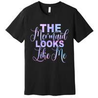 The Mermaid Looks Like Me Funny Gift Men Women Kids Premium T-Shirt