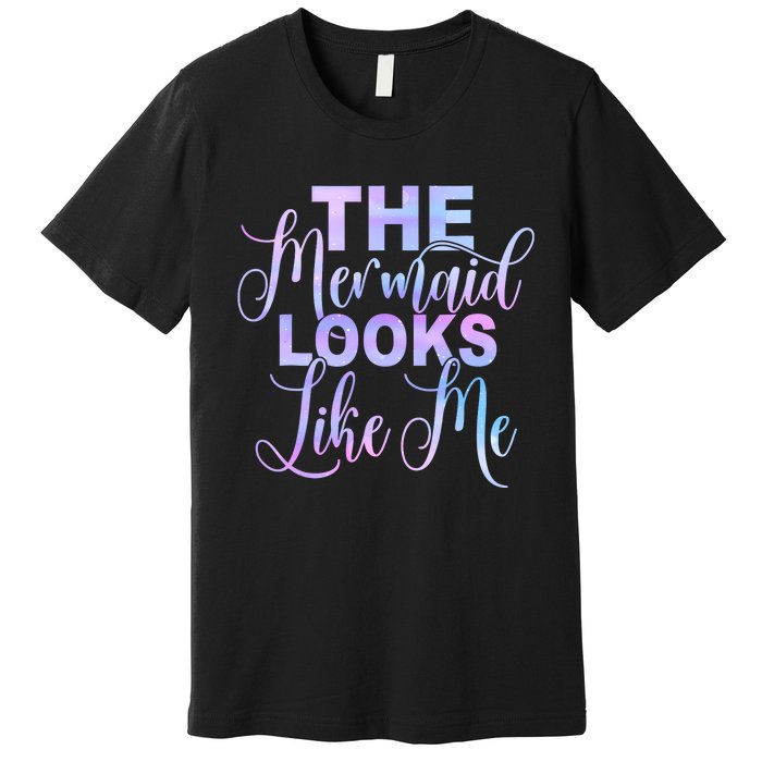 The Mermaid Looks Like Me Funny Gift Men Women Kids Premium T-Shirt