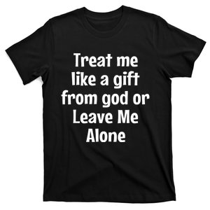 Treat Me Like A Gift From God Or Leave Me Alone T-Shirt