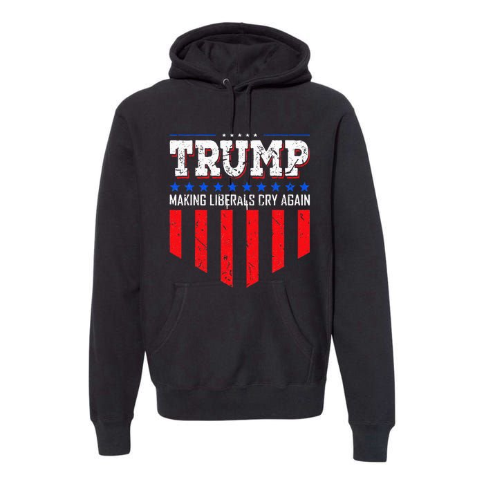 Trump Making Liberals Cry Again Funny Election Premium Hoodie