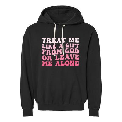 Treat Me Like A Gift From God Or Leave Me Alone Garment-Dyed Fleece Hoodie