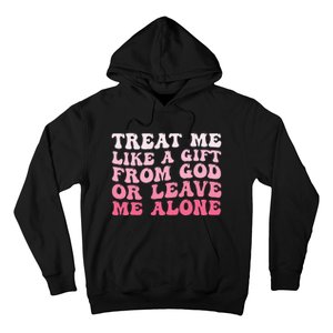 Treat Me Like A Gift From God Or Leave Me Alone Hoodie