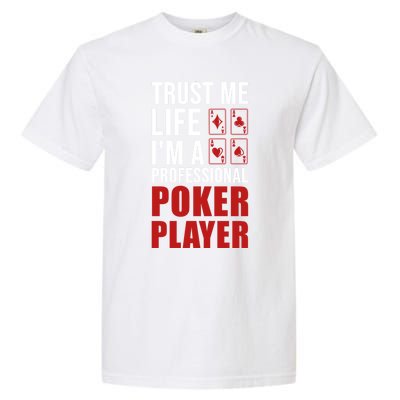 Trust Me Life Im A Poker Player Poker Game Gift Garment-Dyed Heavyweight T-Shirt