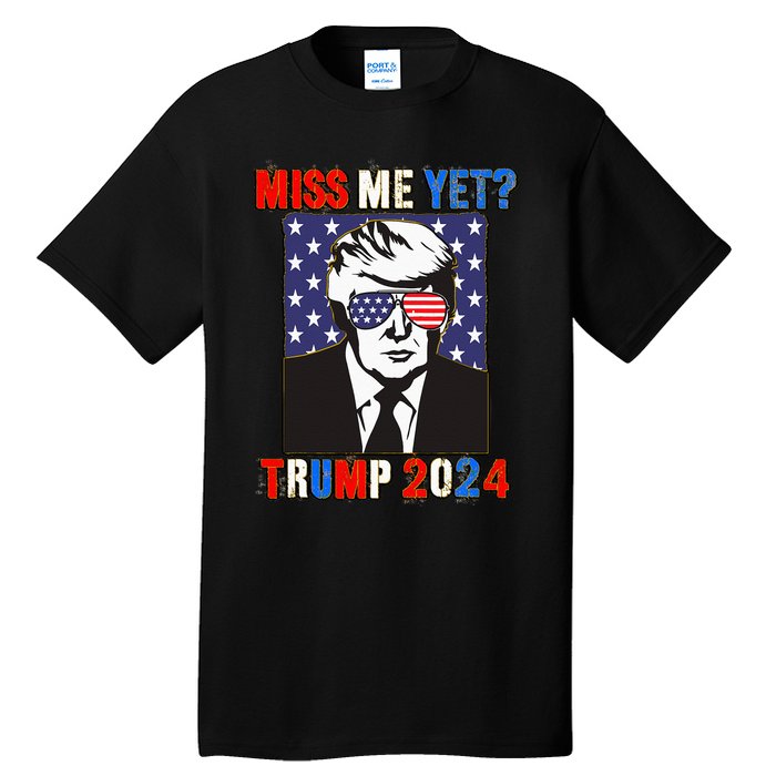 Trump Miss Me Yet Trump 2024 Patriotic 4th Of July Trump Tall T-Shirt