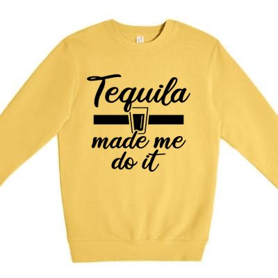 Tequila Made Me Do It Funny Gift Premium Crewneck Sweatshirt