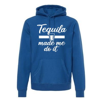 Tequila Made Me Do It Funny Gift Premium Hoodie