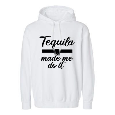 Tequila Made Me Do It Funny Gift Garment-Dyed Fleece Hoodie