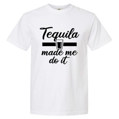 Tequila Made Me Do It Funny Gift Garment-Dyed Heavyweight T-Shirt