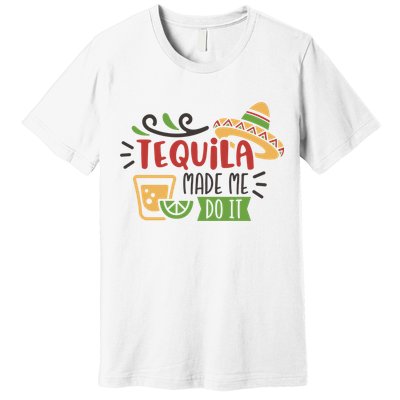 Tequila Made Me Do It Cinco De Mayo Premium T-Shirt