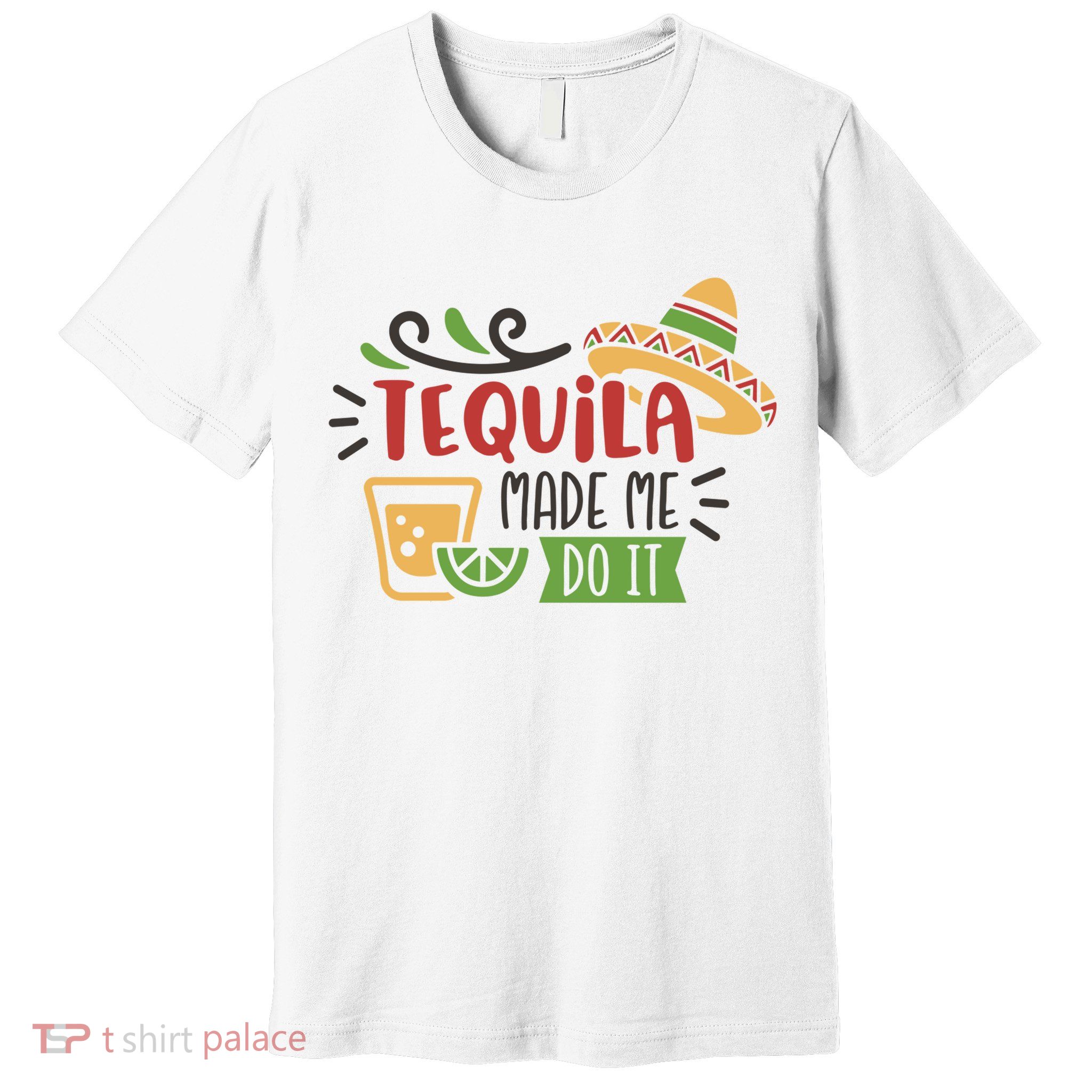 Tequila Made Me Do It Cinco De Mayo Premium T-Shirt
