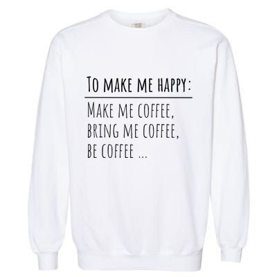 To Make Me Happy Coffee Lover List Funny Garment-Dyed Sweatshirt
