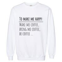 To Make Me Happy Coffee Lover List Funny Garment-Dyed Sweatshirt