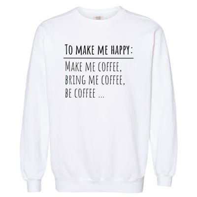 To Make Me Happy Coffee Lover List Funny Garment-Dyed Sweatshirt