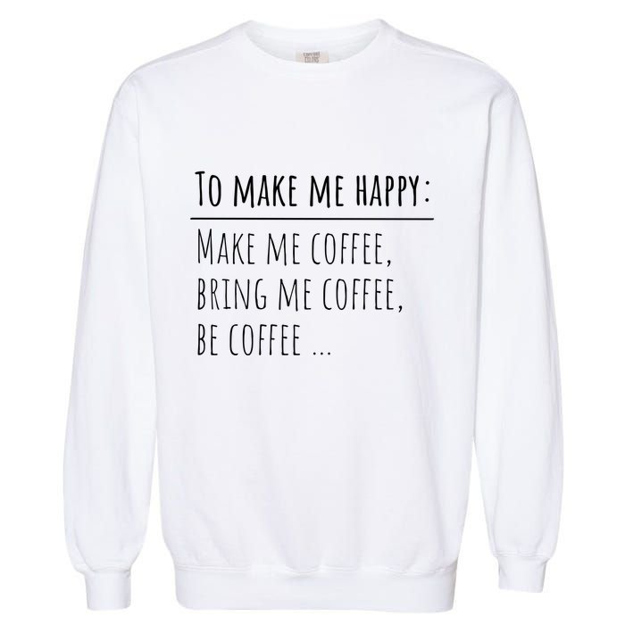 To Make Me Happy Coffee Lover List Funny Garment-Dyed Sweatshirt