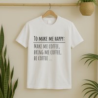 To Make Me Happy Coffee Lover List Funny T-Shirt