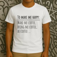 To Make Me Happy Coffee Lover List Funny T-Shirt