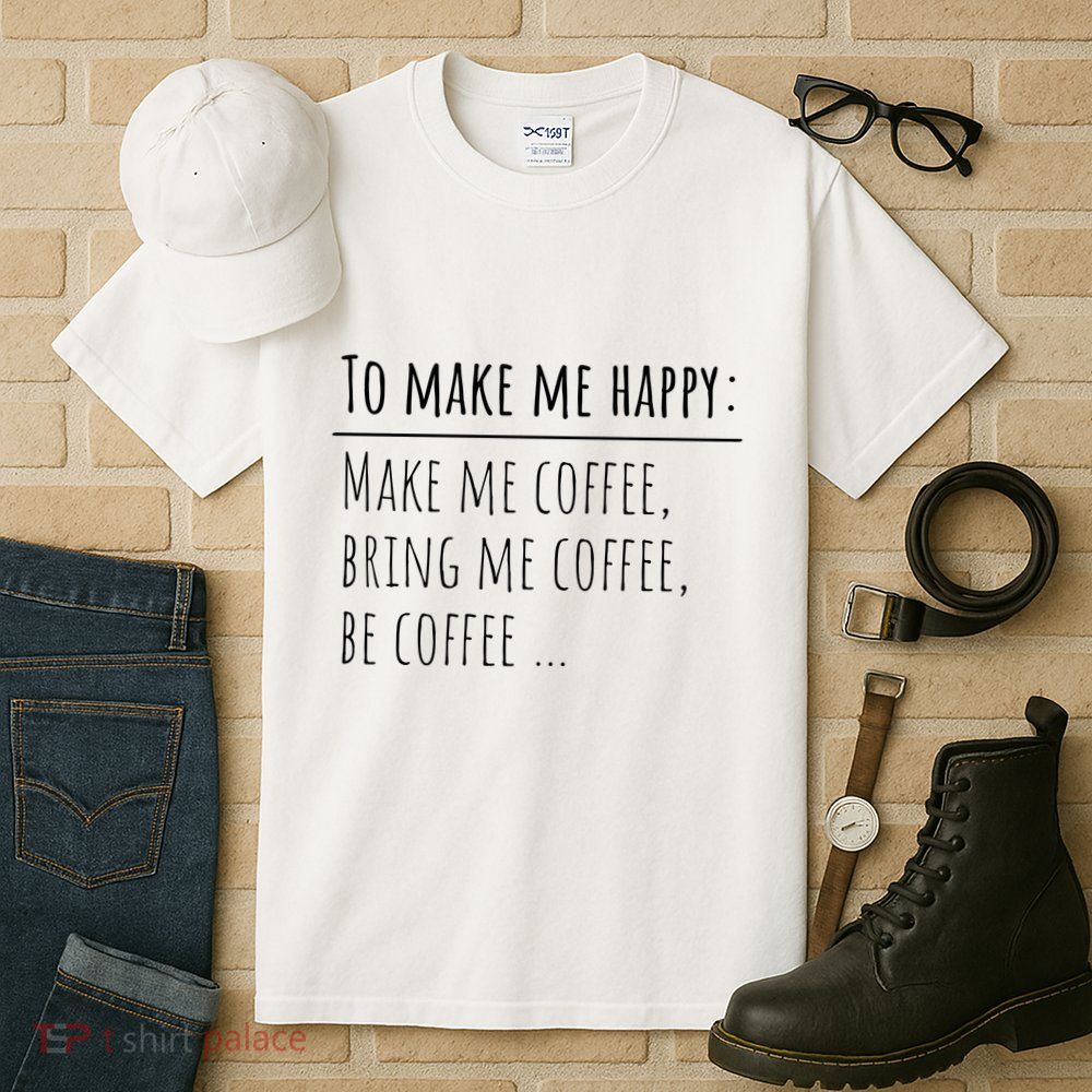 To Make Me Happy Coffee Lover List Funny Tall T-Shirt