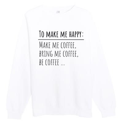 To Make Me Happy Coffee Lover List Funny Premium Crewneck Sweatshirt