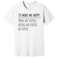 To Make Me Happy Coffee Lover List Funny Premium T-Shirt