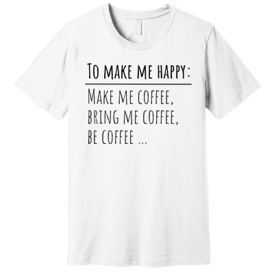 To Make Me Happy Coffee Lover List Funny Premium T-Shirt