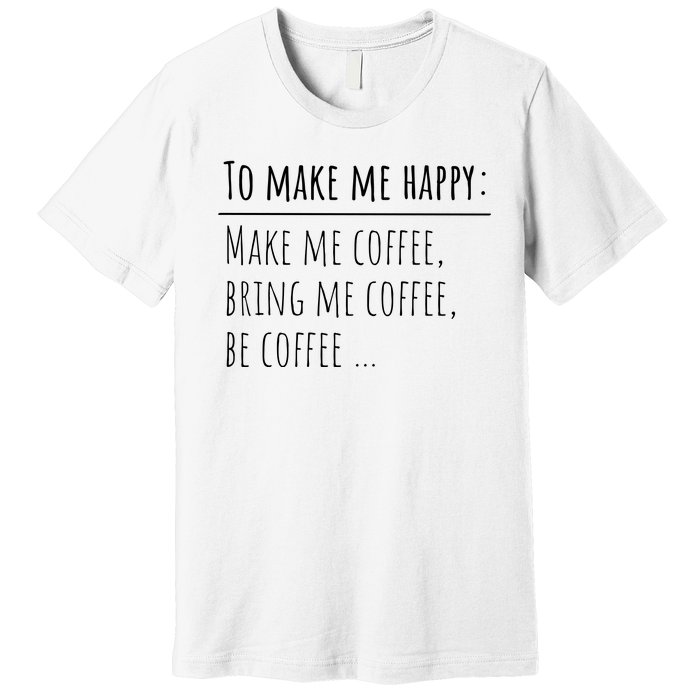 To Make Me Happy Coffee Lover List Funny Premium T-Shirt