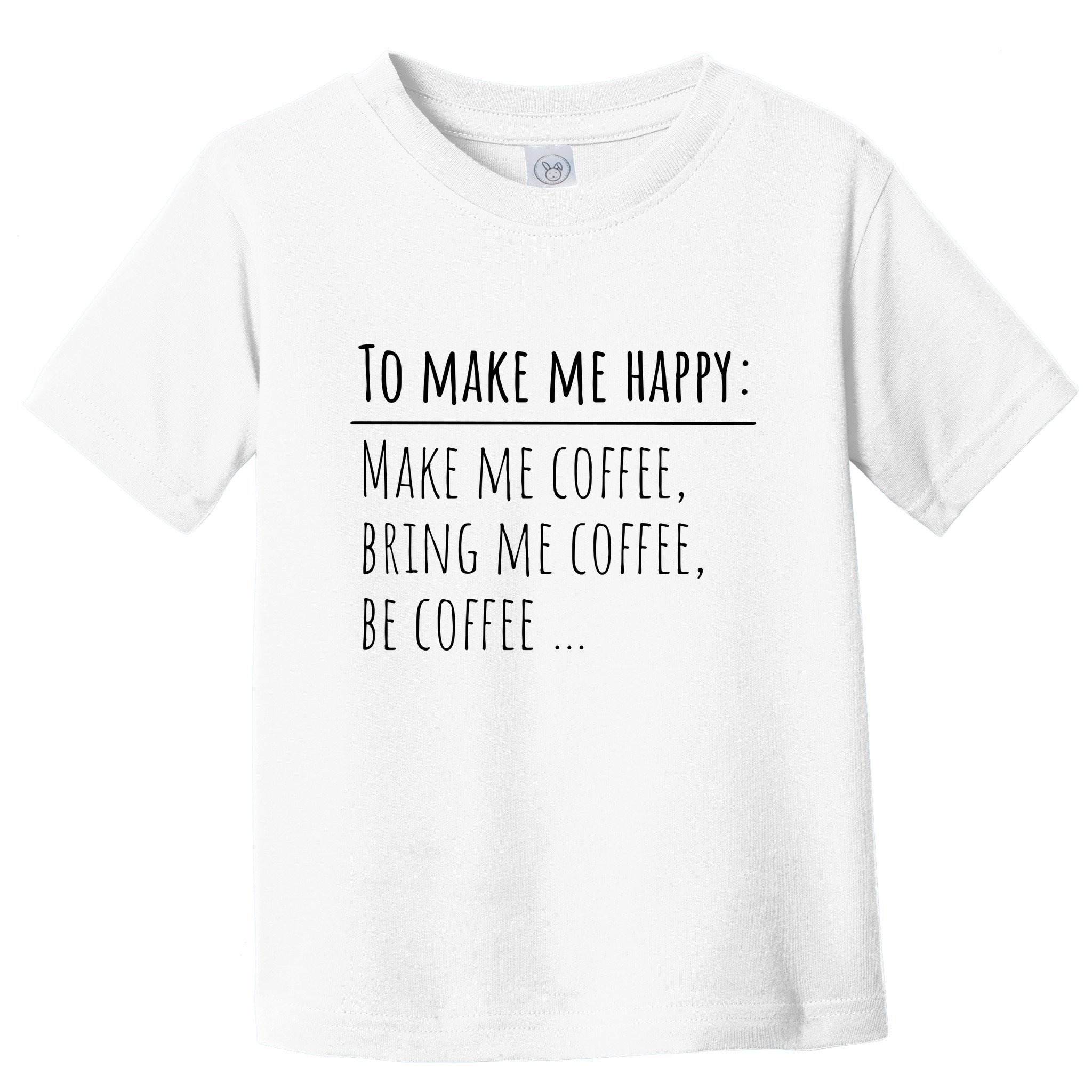 To Make Me Happy Coffee Lover List Funny Toddler T-Shirt